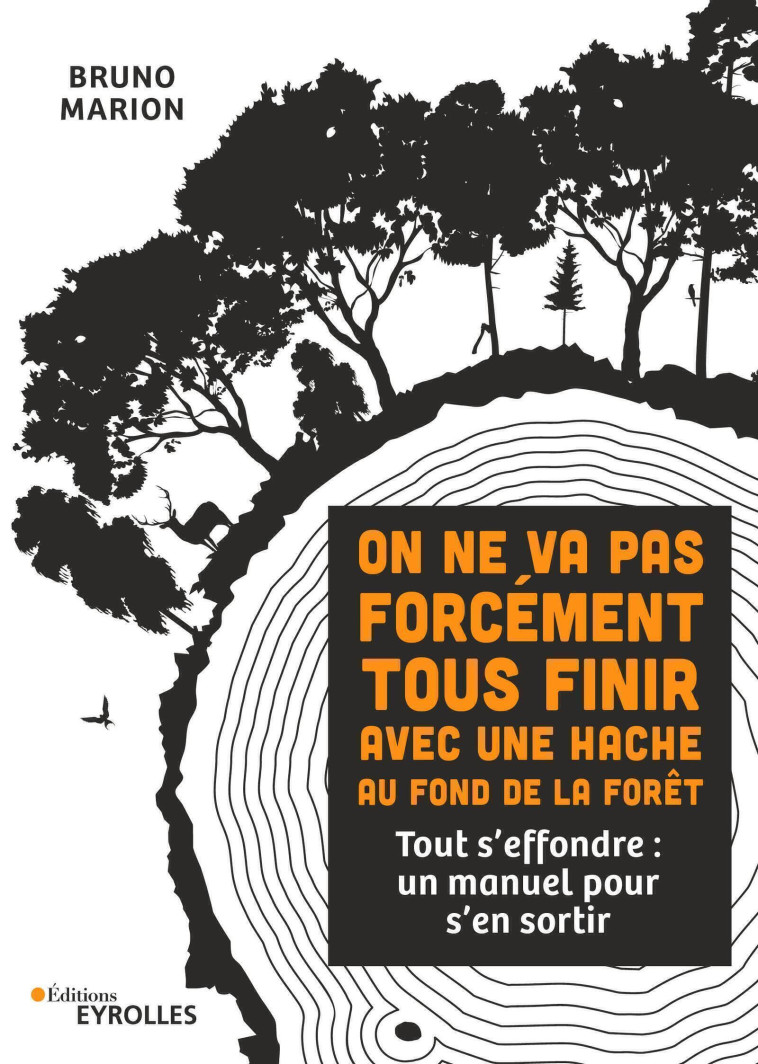 On ne va pas forcément tous finir avec une hache au fond de la forêt - Bruno Marion - EYROLLES