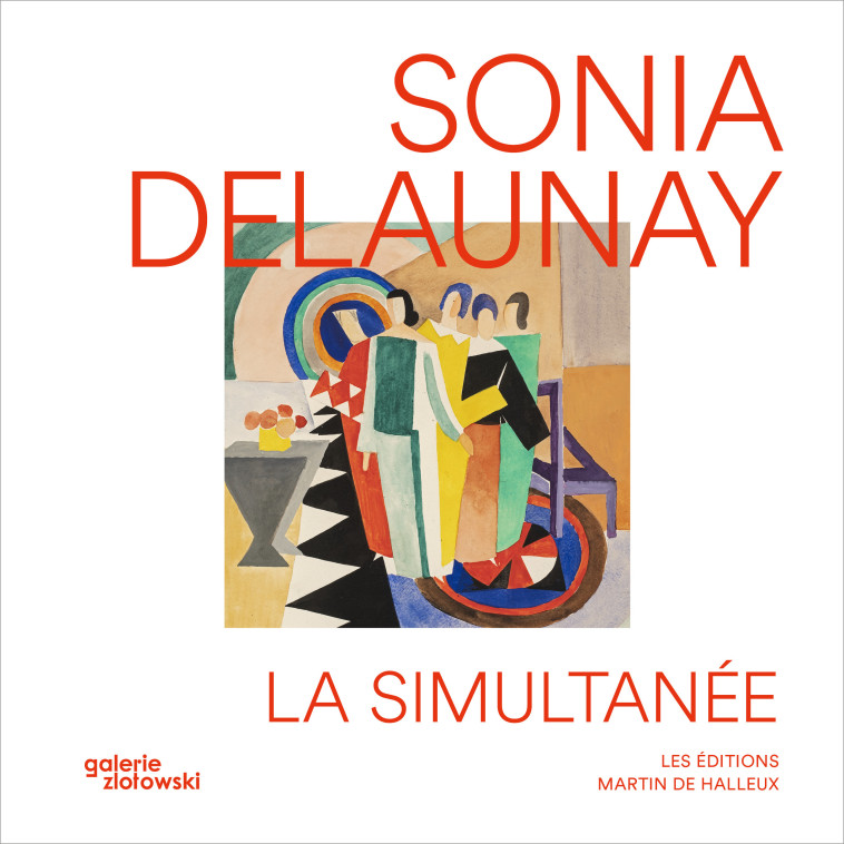 Sonia Delaunay, la simultanée - Anne Bonnin, Sonia Delaunay, Richard RISS, Cecilia Becanovic, Michel ZLOTOWSKI, Yves ZLOTOWSKI - DE HALLEUX