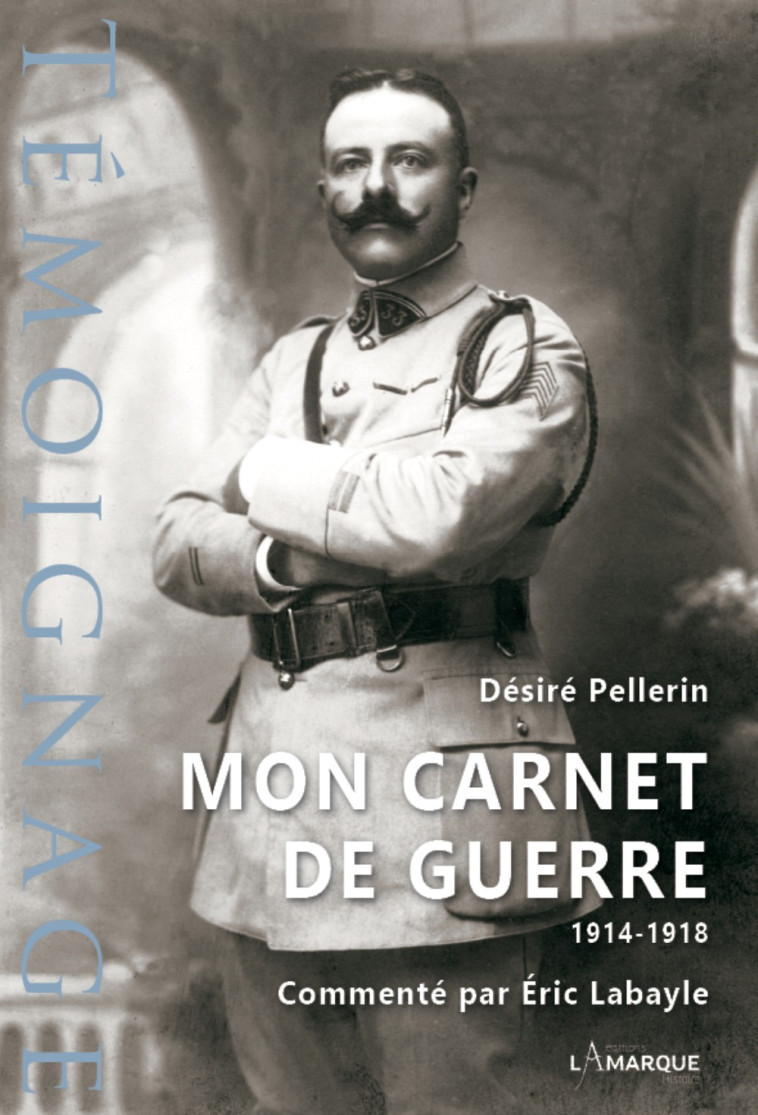 Mon carnet de guerre, 1914-1918 - Désiré Pellerin, Éric Labayle - LAMARQUE