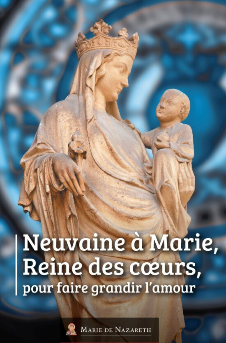 Neuvaine à Marie Reine des Coeurs -  Association Marie de Nazareth, MARIE REINE DES COEURS ASSOCIATION,  Association Marie Reine des Co - MDN PRODUCTIONS