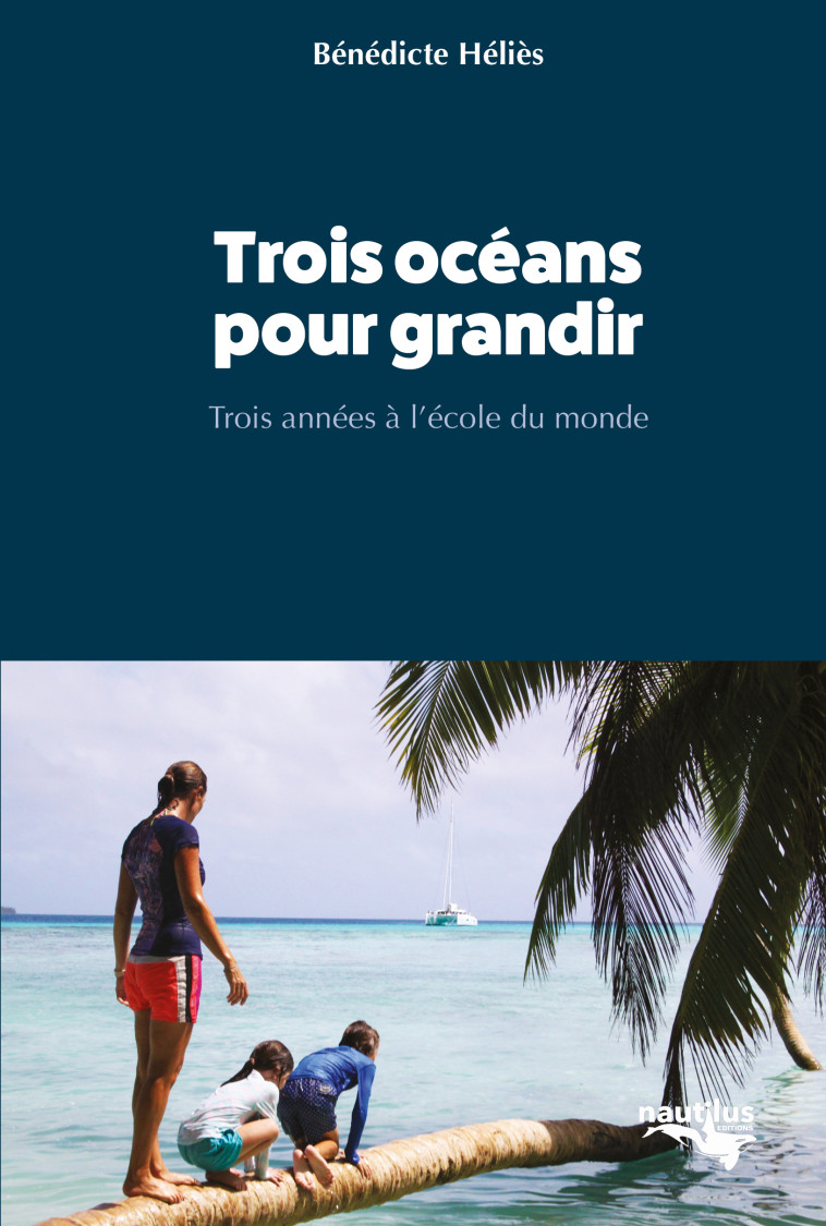 Trois océans pour grandir - Bénédicte Helies - NAUTILUS MEDIAS