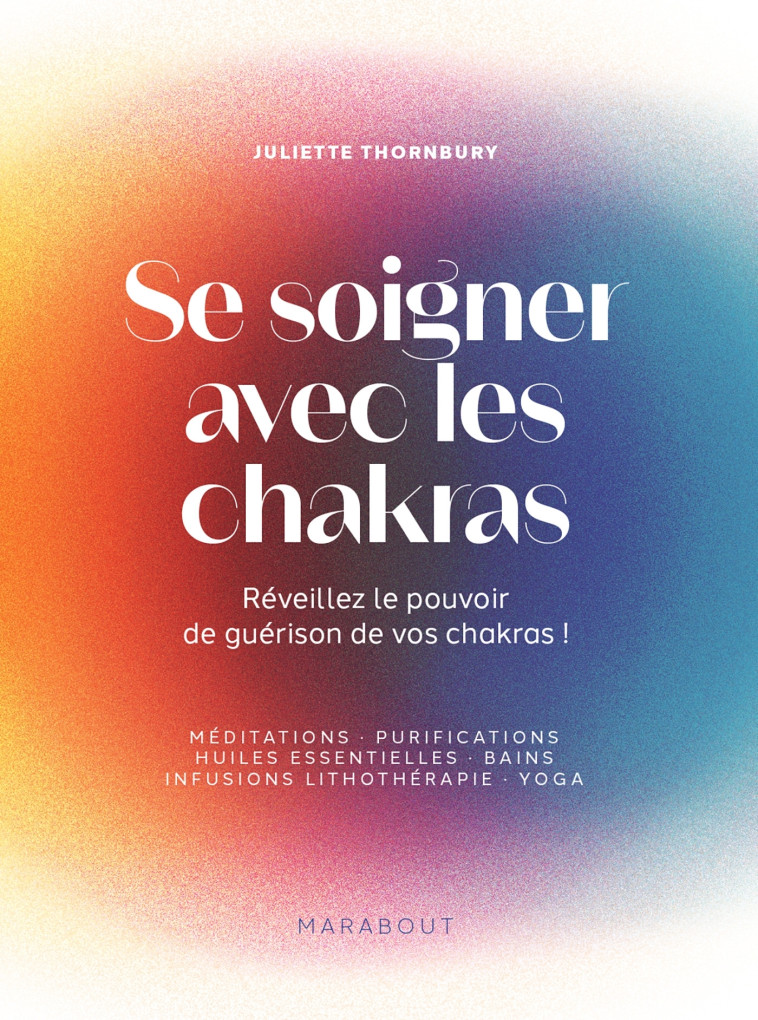 Se soigner avec les chakras - Juliette Thornbury - MARABOUT