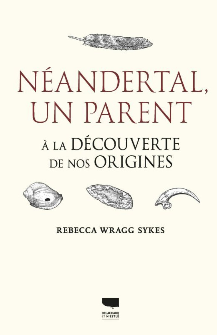 Néandertal, un parent - Rebecca Wragg Sykes, Denis Richard - DELACHAUX