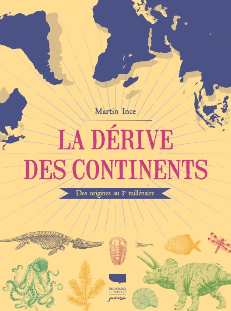 La Dérive des continents - Martin Ince - DELACHAUX