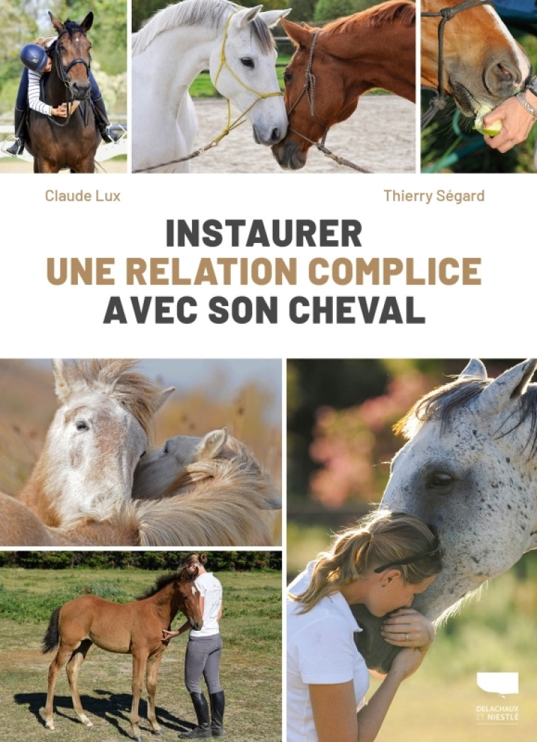 Instaurer une relation complice avec son cheval - Claude Lux, Thierry Ségard - DELACHAUX