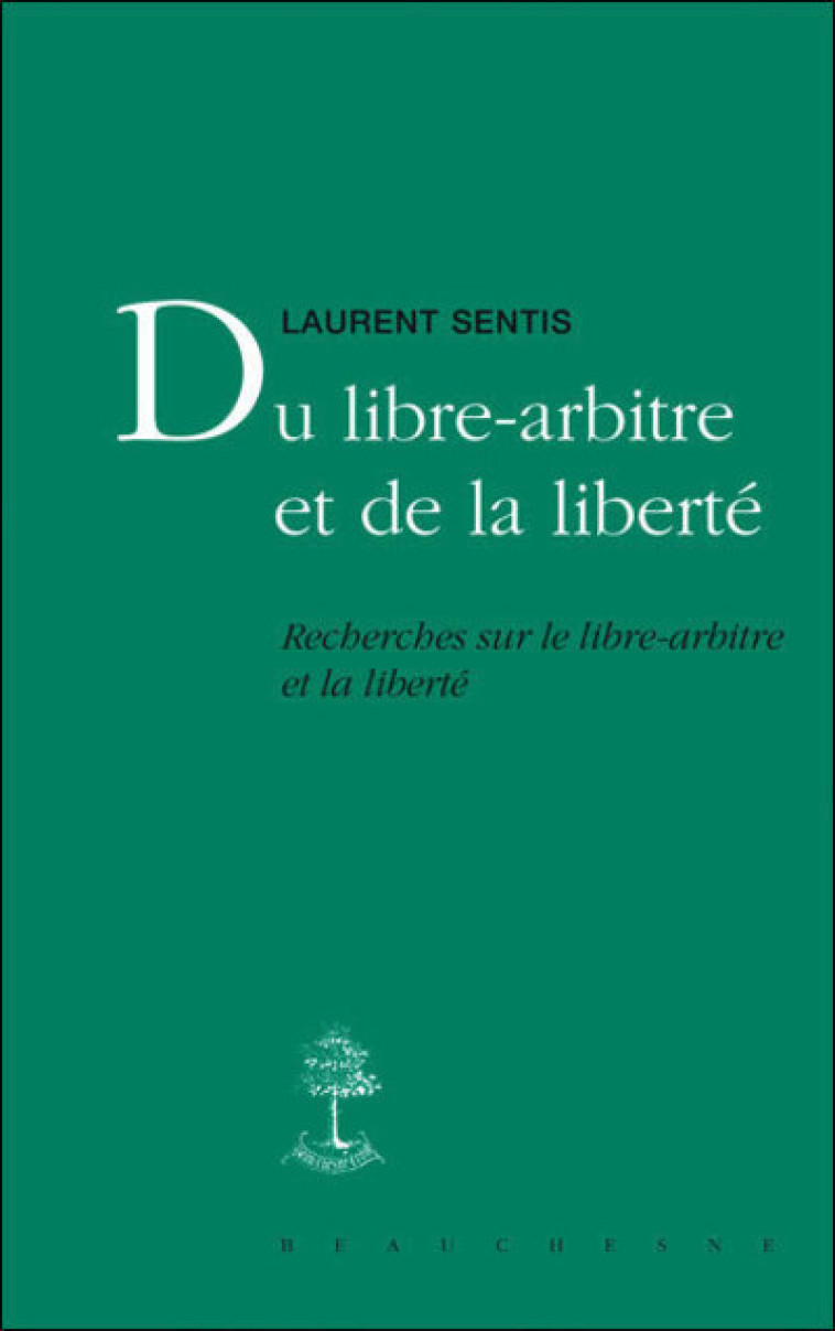 DU LIBRE-ARBITRE ET DE LA LIBERTE - Laurent Sentis,  SENTIS LAURENT - BEAUCHESNE