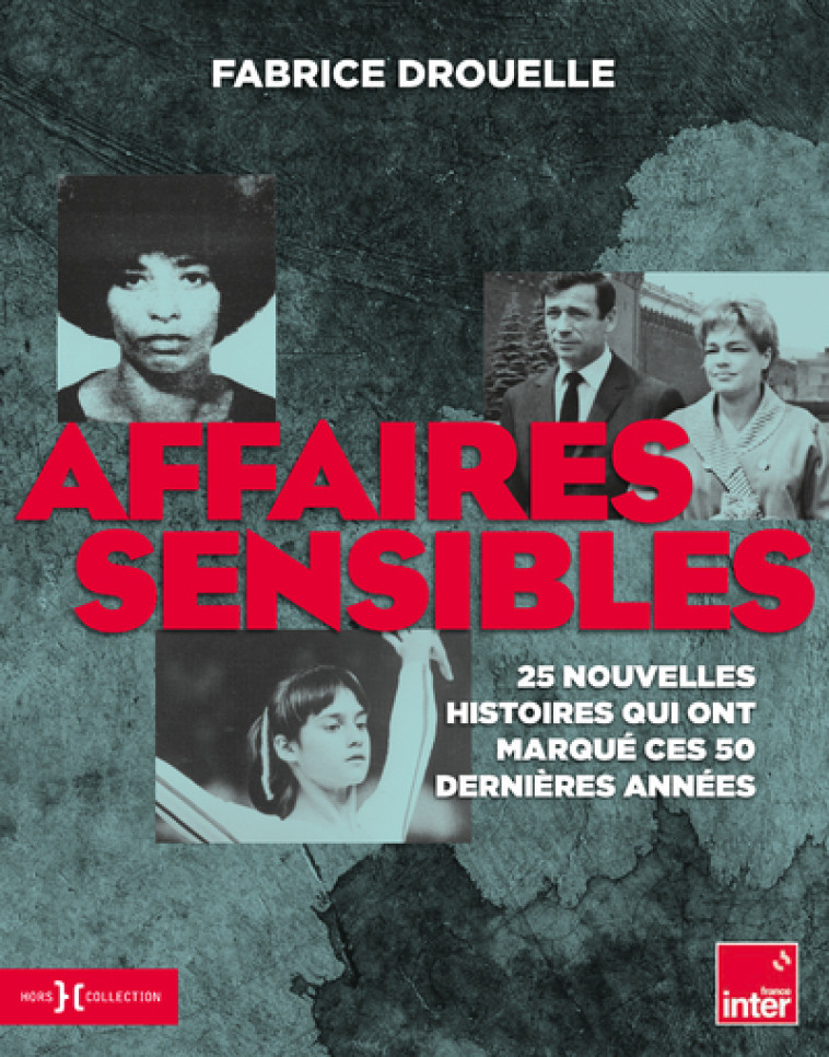 Affaires sensibles - 25 nouvelles histoires qui ont marqué ces 50 dernières années - Fabrice Drouelle - HORS COLLECTION