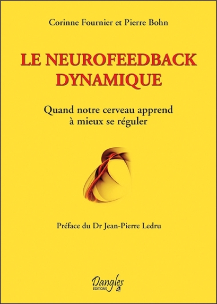 Le neurofeedback dynamique - quand notre cerveau apprend à mieux se réguler - Pierre Bohn, Corinne Fournier, Cécile Carru - DANGLES