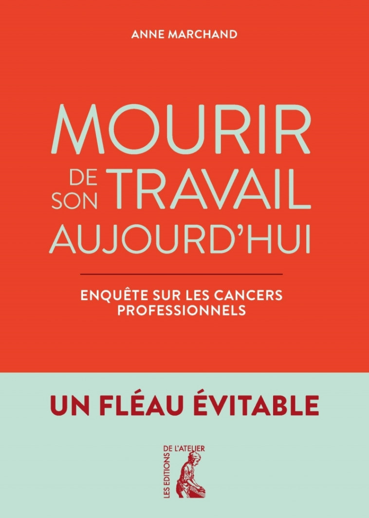 Mourir de son travail aujourd'hui - Enquête sur les cancers - Anne Marchand - ATELIER