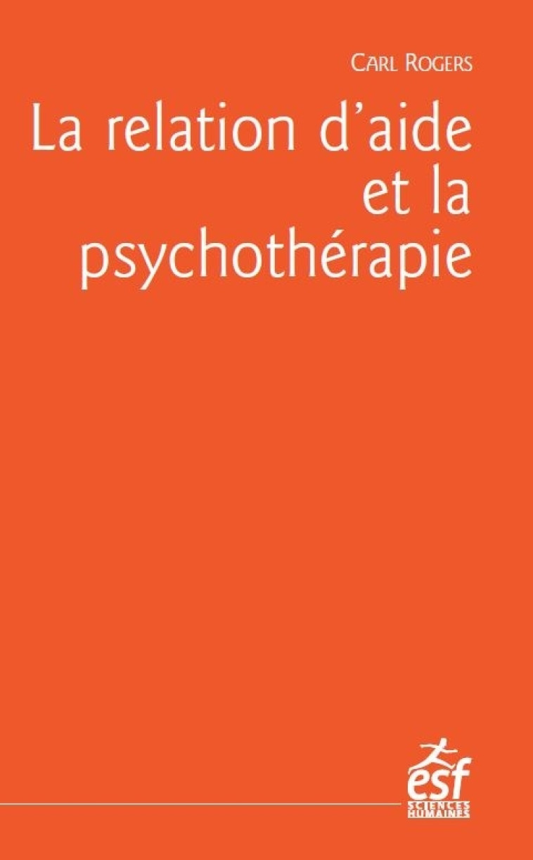 La relation d'aide et la psychothérapie - Carl Ransom Rogers - ESF