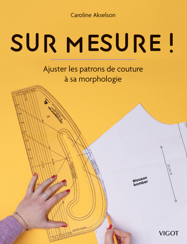 Sur mesure ! : Ajuster les patrons de couture à sa morphologie - Caroline Akselson - VIGOT