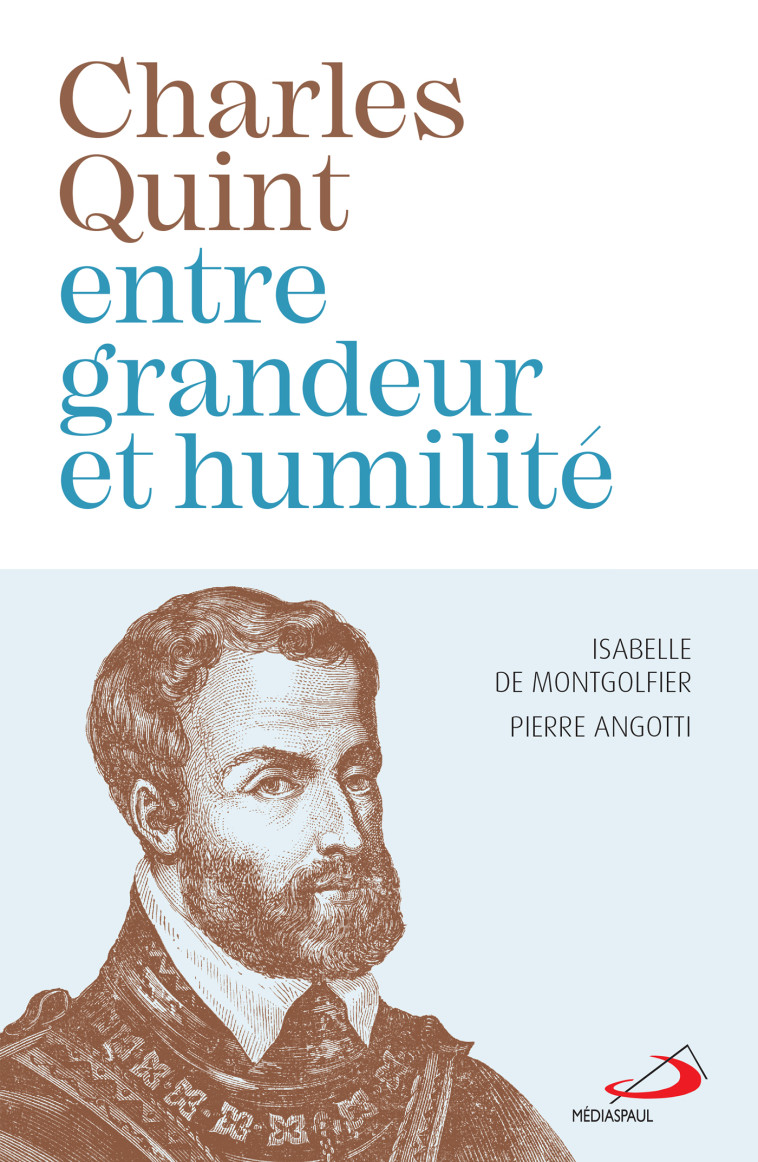 Charles Quint entre grandeur et humilité - Isabelle de Montgolfier, Pierre Angotti - MEDIASPAUL