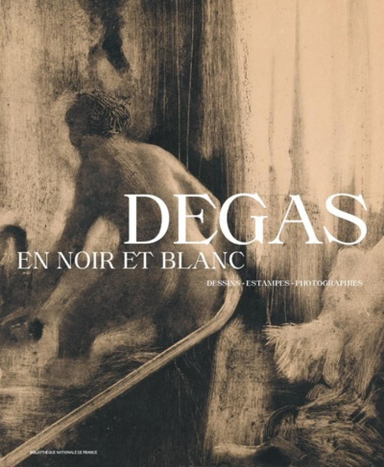 Degas en noir et blanc - Dessins. Estampes. Photographies - Valérie Sueur-Hermel, Flora Triebel, Henri Loyrette, Sylvie Aubenas, Nathalie Muller, Laurence Engel - BNF