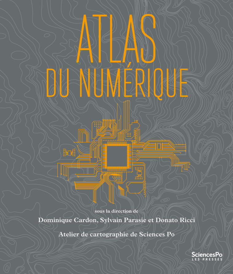 Atlas du numérique - Dominique Cardon, Sylvain Parasie, ATELIER DE CARTOGRAPHIE DE SCIENCES PO ATELIER DE CARTOGRAPHIE DE SCIENCES PO, Donato RICCI,  ATELIER DE CARTOGRAPHIE DE SCIENCES PO - SCIENCES PO