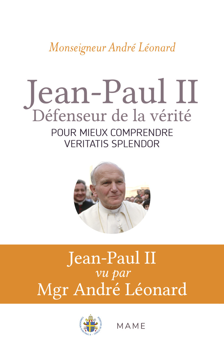 Jean-Paul II, défenseur de la vérité. Comprendre Veritatis Splendor - André Léonard - MAME