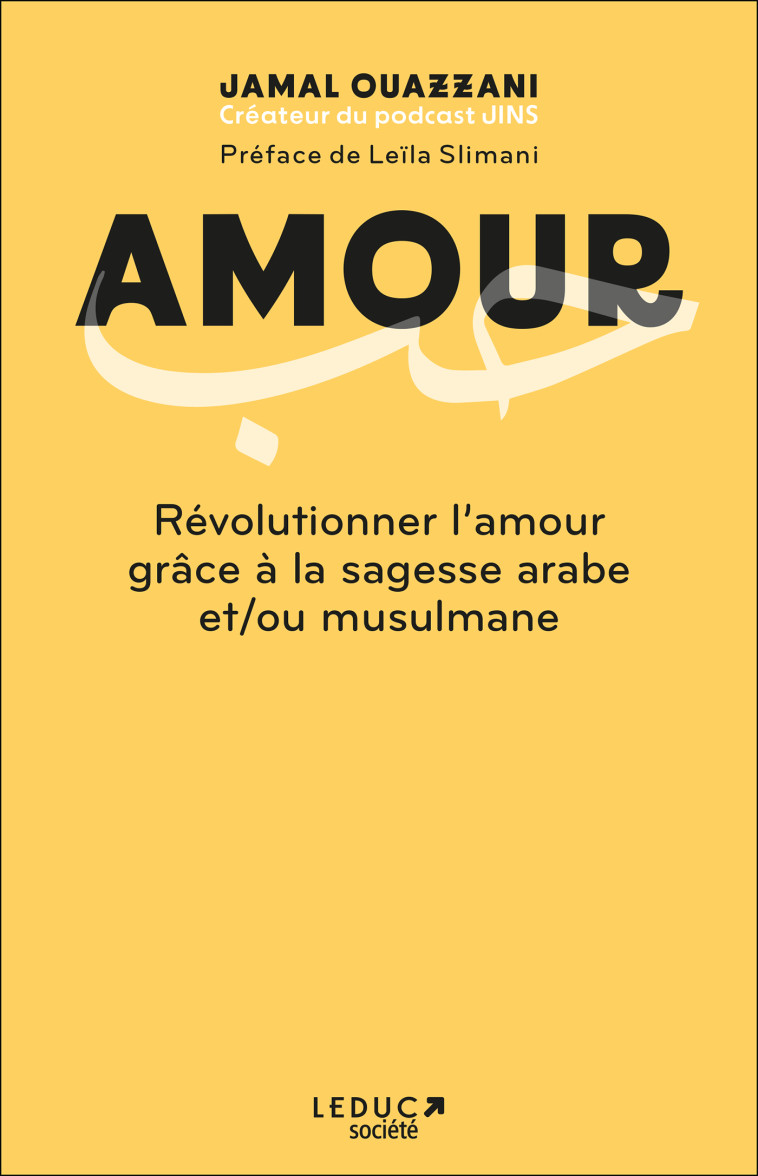 Amour - Révolutionner l'amour grâce à la sagesse arabe et/ou musulmane - Jamal Ouazzani, Leïla Slimani - LEDUC SOCIETE