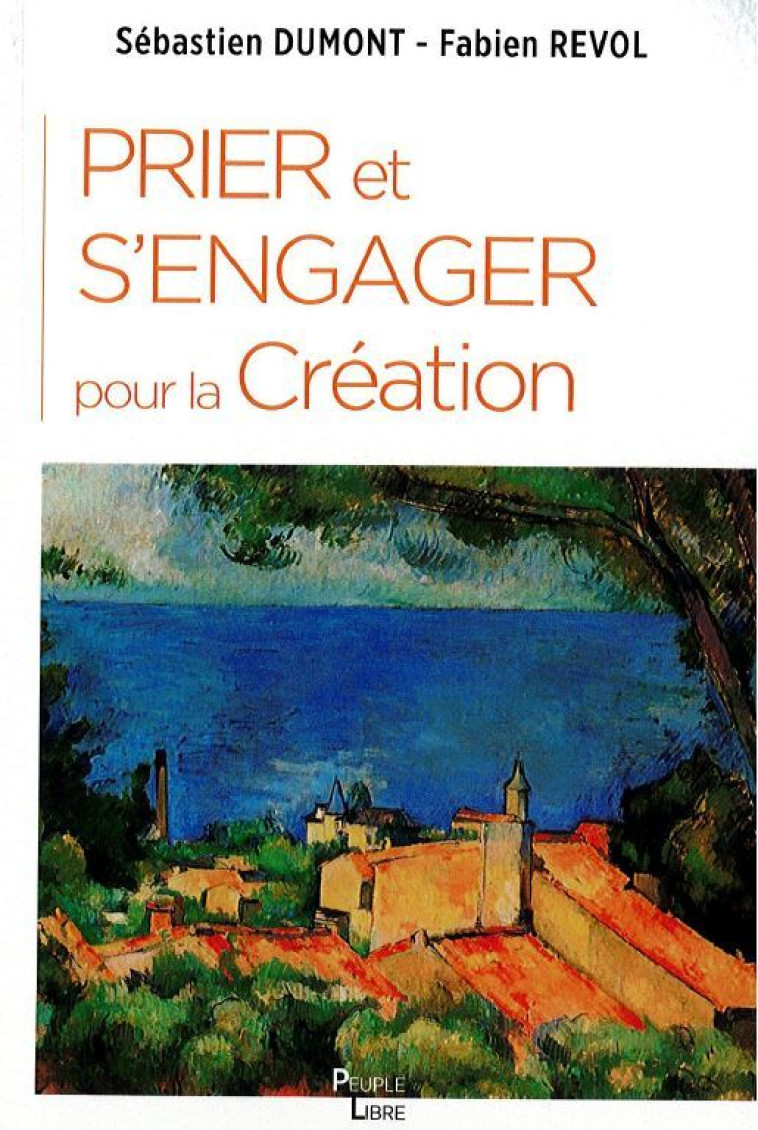 Prier et s'engager pour la Création - Sébastien Dumont, Fabien Révol - PEUPLE LIBRE