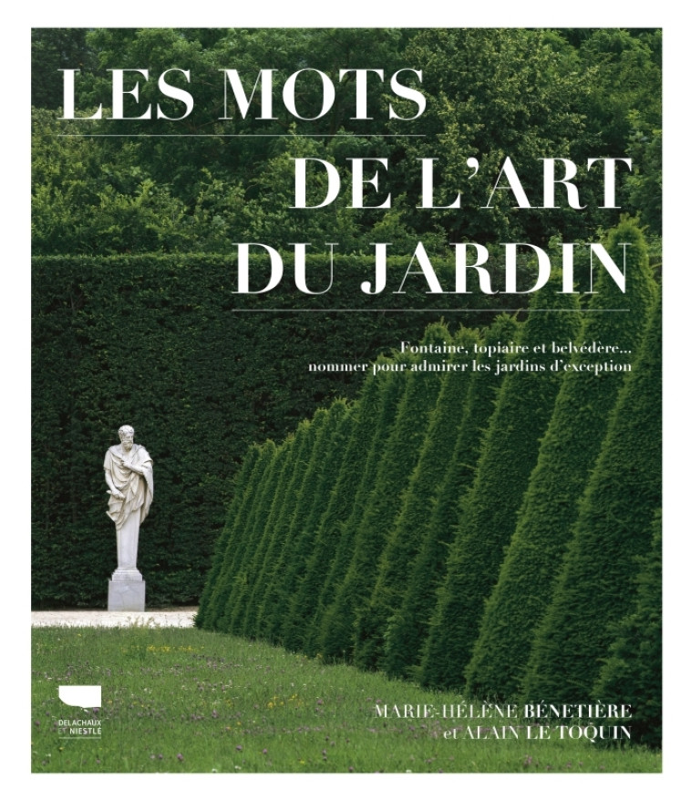 Les Mots de l'art du jardin - Marie-Hélène Bénetière, Alain Le Toquin - DELACHAUX