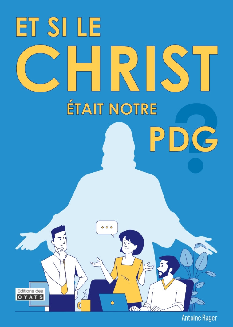 Et si le Christ était notre PDG - Antoine RAGER, RAGER RAGER, Antoine Antoine - OYATS