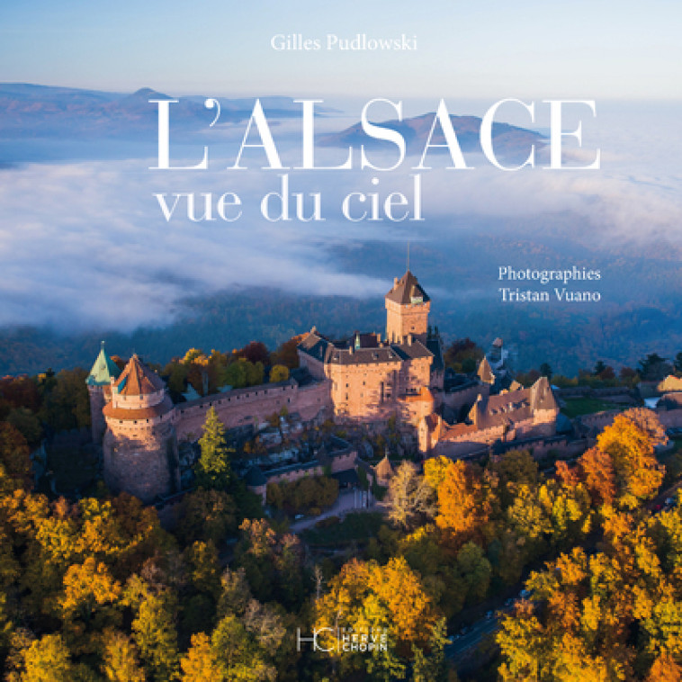 L'Alsace vue du ciel - Tristan Vuano, Gilles Pudlowski - HERVE CHOPIN ED