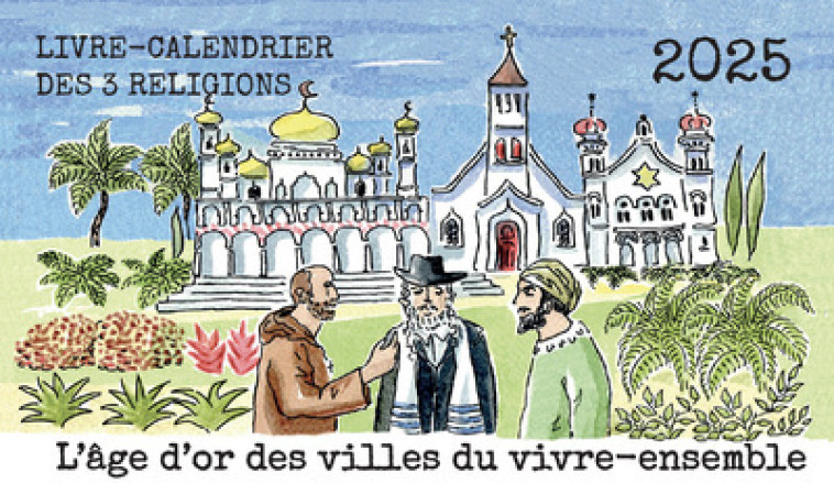 Livre-calendrier des trois religions 2025 - L'âge d'or des villes du vivre-ensemble - Marc OUAHNON, France Dumas - RIVENEUVE