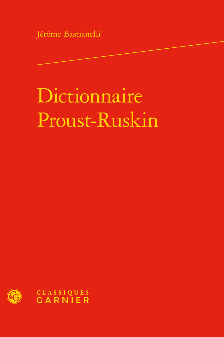 Dictionnaire Proust-Ruskin - Jérôme Bastianelli, Luc Fraisse - CLASSIQ GARNIER