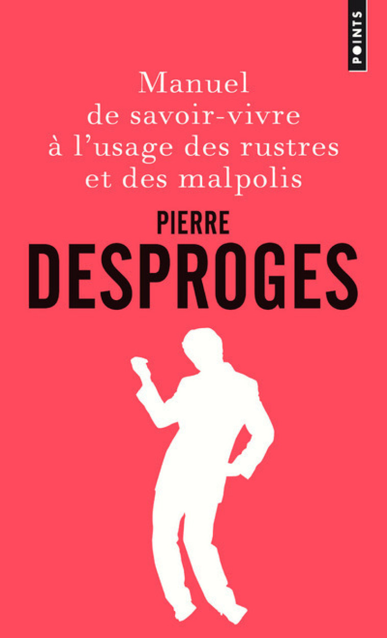 Manuel de savoir-vivre à l'usage des rustres et des malpolis - Pierre Desproges - POINTS