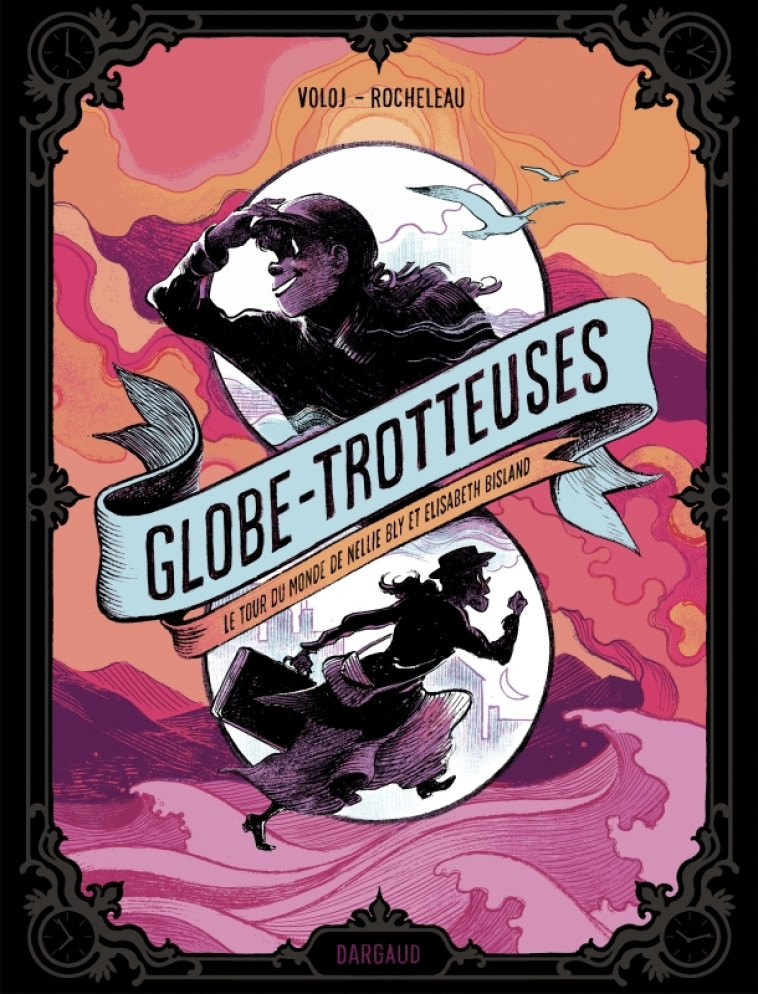 Globe-trotteuses, le tour du monde de Nellie Bly et Elizabeth Bisland -  Voloj Julian,  Rocheleau Julie - DARGAUD