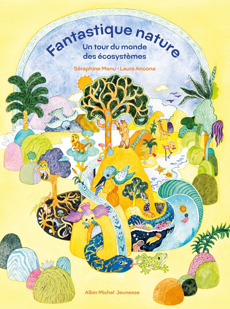 Fantastique nature - Un tour du monde des écosystèmes - Séraphine Menu, Laura Ancona - ALBIN MICHEL