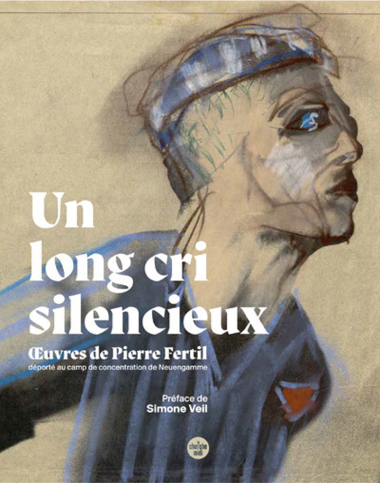 Un long cri silencieux - OEuvres de Pierre Fertil, déporté au camp de concentration de Neuengamme - Pierre Fertil, Simone Veil, Philippe Dagen - CHERCHE MIDI