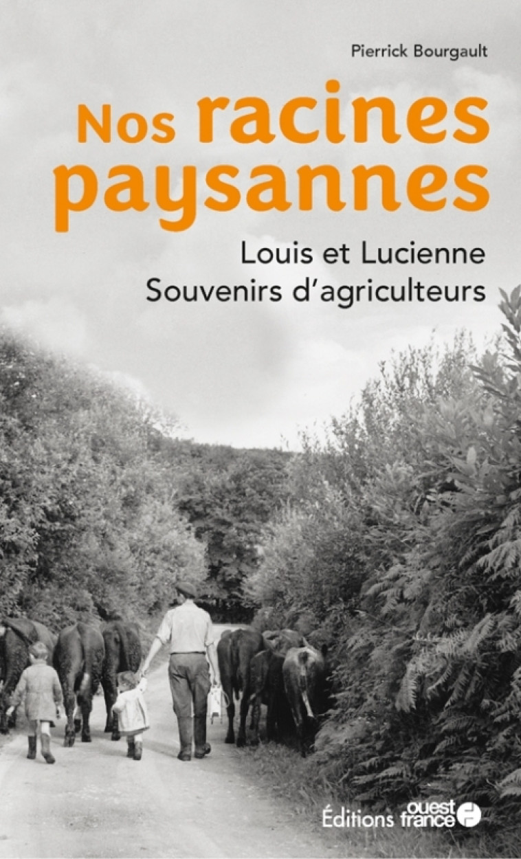 Nos racines paysannes. Louis et Lucienne, souvenirs d'agriculteurs - Pierrick Bourgault - OUEST FRANCE