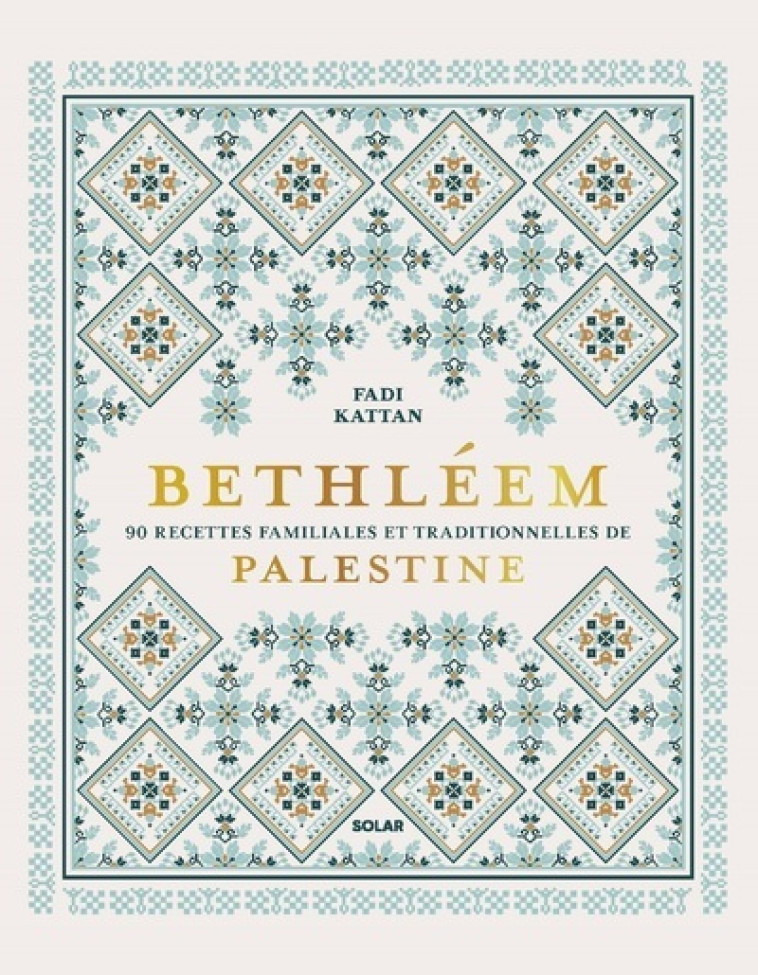 Bethléem - 90 recettes familiales et traditionnelles de Palestine - Fadi Kattan, Karine Descamps - SOLAR