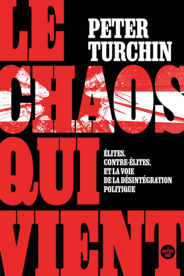 Le Chaos qui vient. Élites, contre-élites, et la voie de la désintégration politique - Peter TURCHIN, Peggy Sastre - CHERCHE MIDI