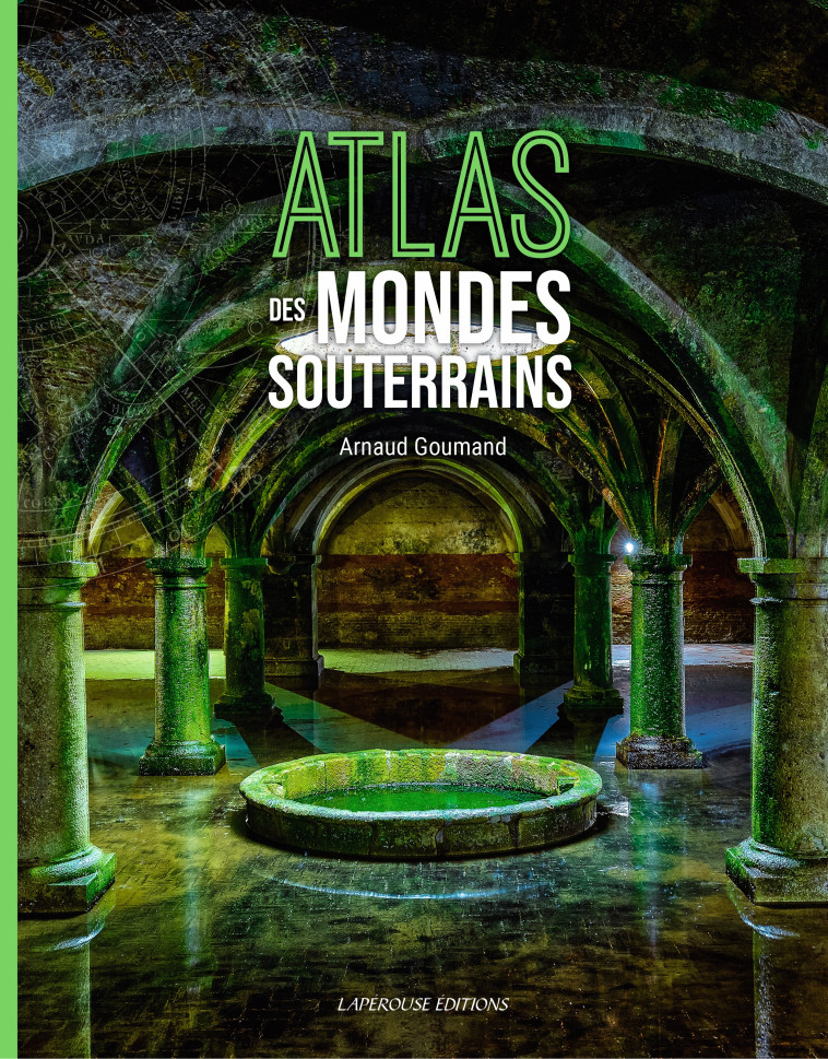 ATLAS DES MONDES SOUTERRAINS. - Arnaud Goumand,  GOUMAND ARNAUD - LAPEROUSE