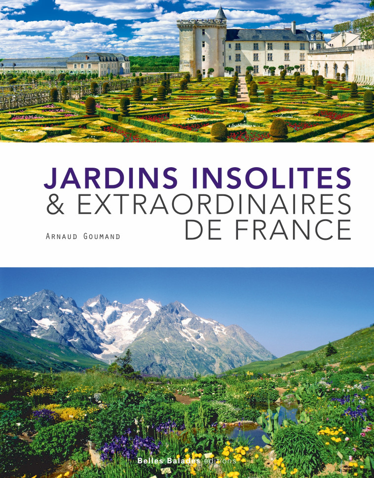 JARDINS INSOLITES ET EXTRAORDINAIRES DE FRANCE -  GOUMAND ARNAUD - BELLES BALADES