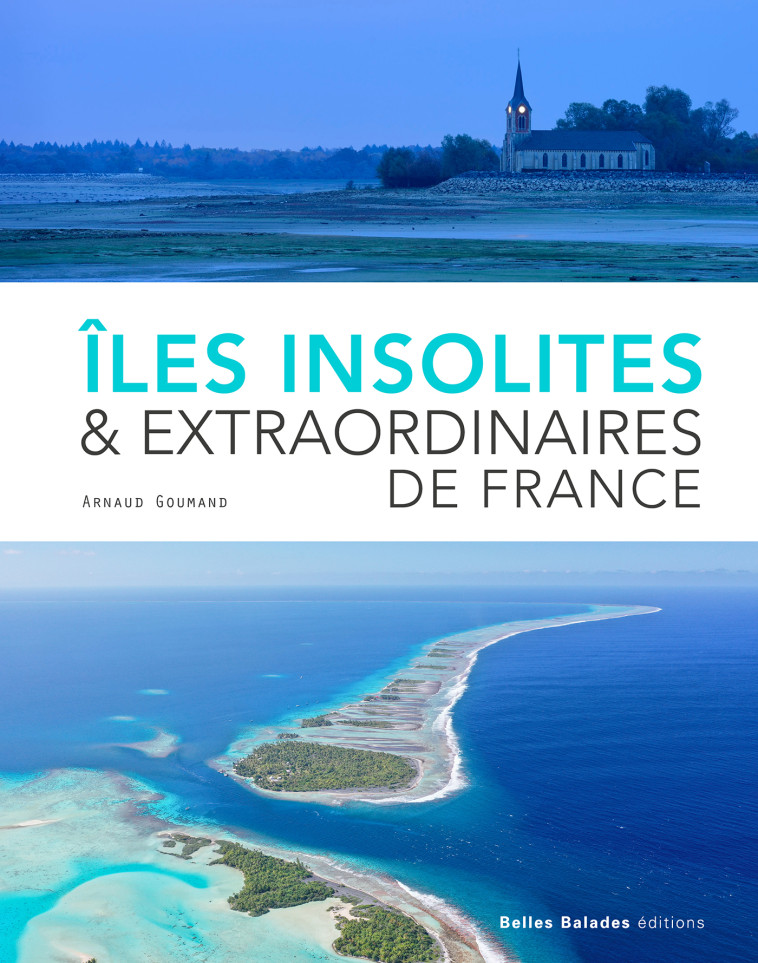 ILES INSOLITES ET EXTRAORDINAIRES DE FRANCE - Arnaud Goumand,  GOUMAND ARNAUD - BELLES BALADES