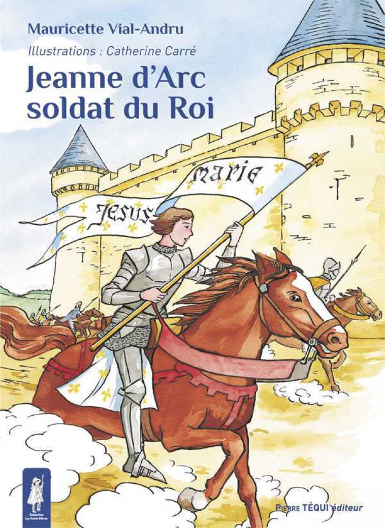 Jeanne d'Arc, soldat du Roi - Mauricette Vial-Andru, Catherine Carré - TEQUI