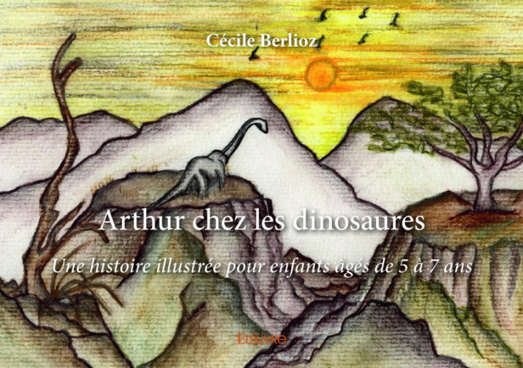 Arthur chez les dinosaures - Cécile Berlioz - EDILIVRE