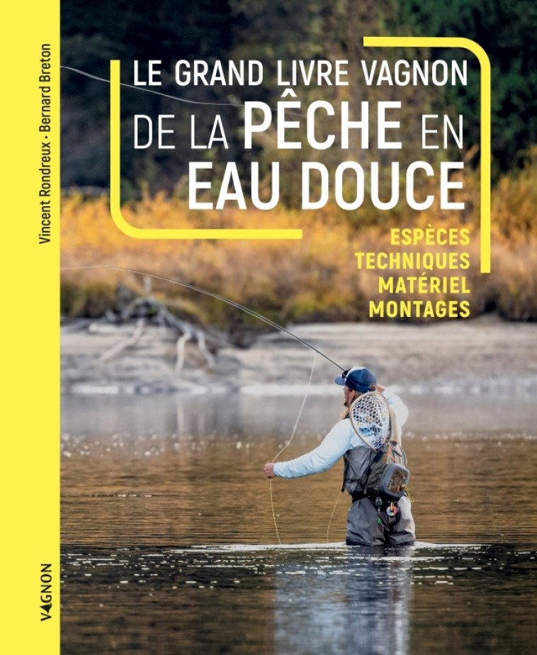 Le grand livre Vagnon de la pêche en eau douce - Espèces, Techniques, matériel, montages - Bernard Breton, Vincent Rondreux - VAGNON