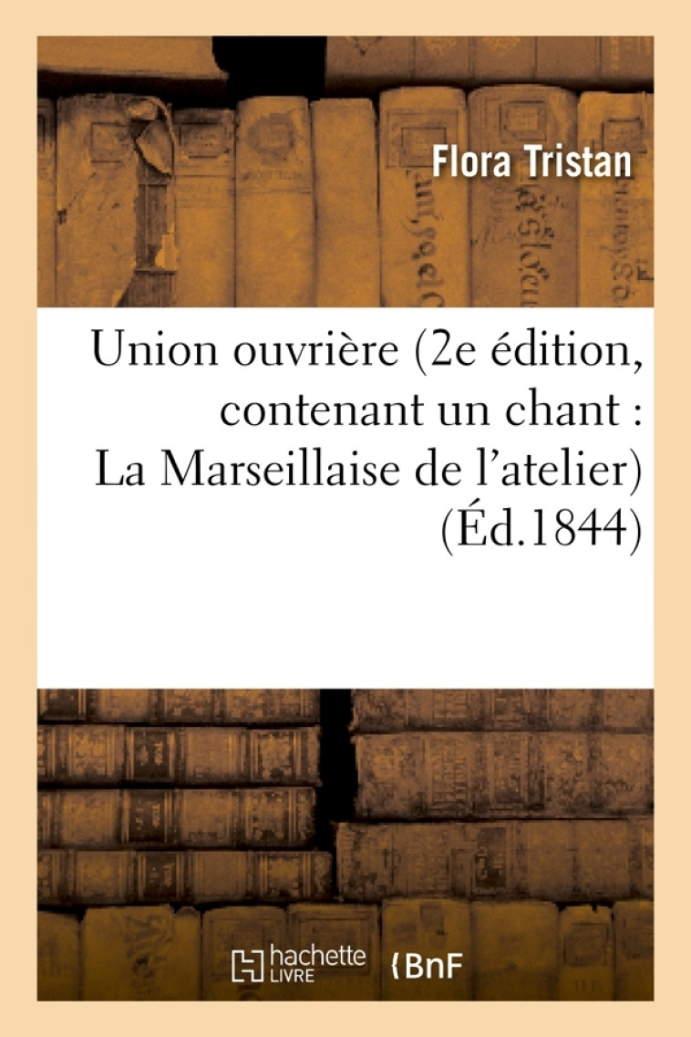 Union ouvrière (2e édition, contenant un chant : La Marseillaise de l'atelier) (Éd.1844) - Flora Tristan - HACHETTE BNF