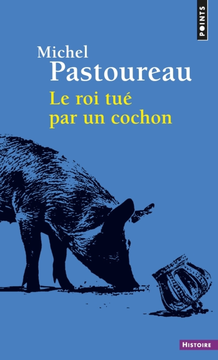 Le Roi tué par un cochon - Michel Pastoureau - POINTS