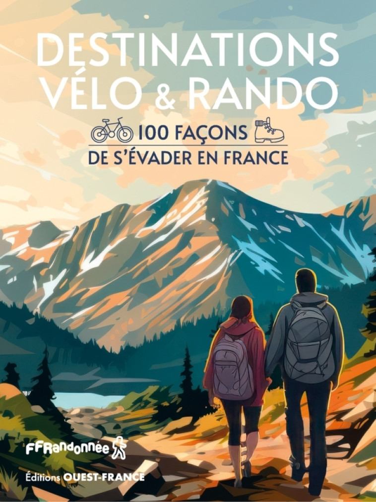 Destinations Vélo et Rando - 100 façons de s'évader en France - Collectif Collectif - OUEST FRANCE