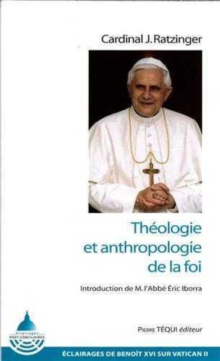 Théologie et anthropologie de la foi - Joseph RATZINGER / Benoît XVI - TEQUI