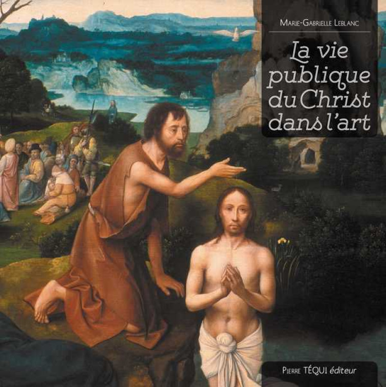 La vie publique du Christ dans l'art - Marie-Gabrielle LEBLANC, John Pole - TEQUI