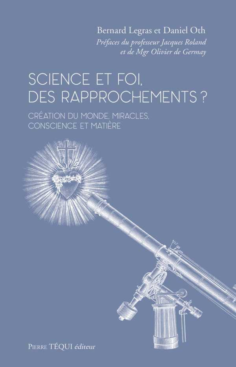 Science et foi, des rapprochements ? - Bernard Legras, Daniel OTH   , Jacques Roland - TEQUI