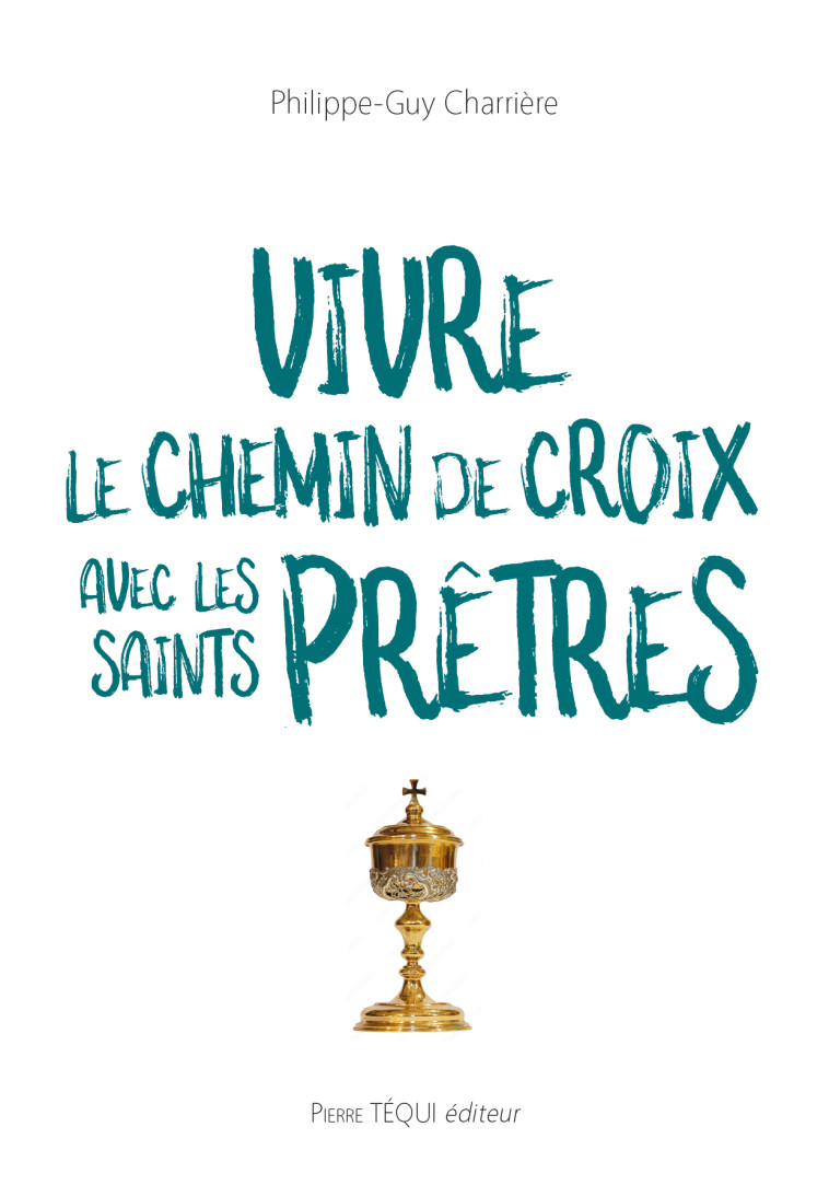 Vivre le Chemin de Croix avec les saints prêtres - Philippe-Guy CHARRIERE - TEQUI