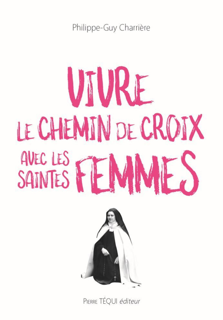 Vivre le chemin de Croix avec les saintes femmes - Philippe-Guy CHARRIERE - TEQUI