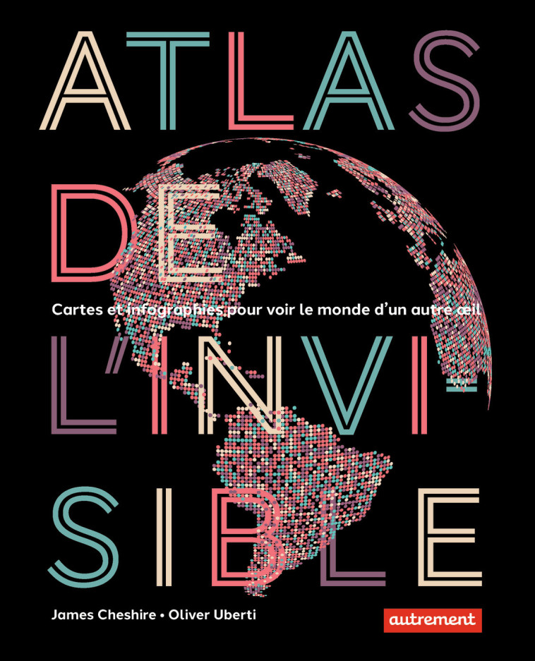 Atlas de l'invisible - James Cheshire, Oliver Uberti, Martine Sgard, Laurent Cantagrel - AUTREMENT