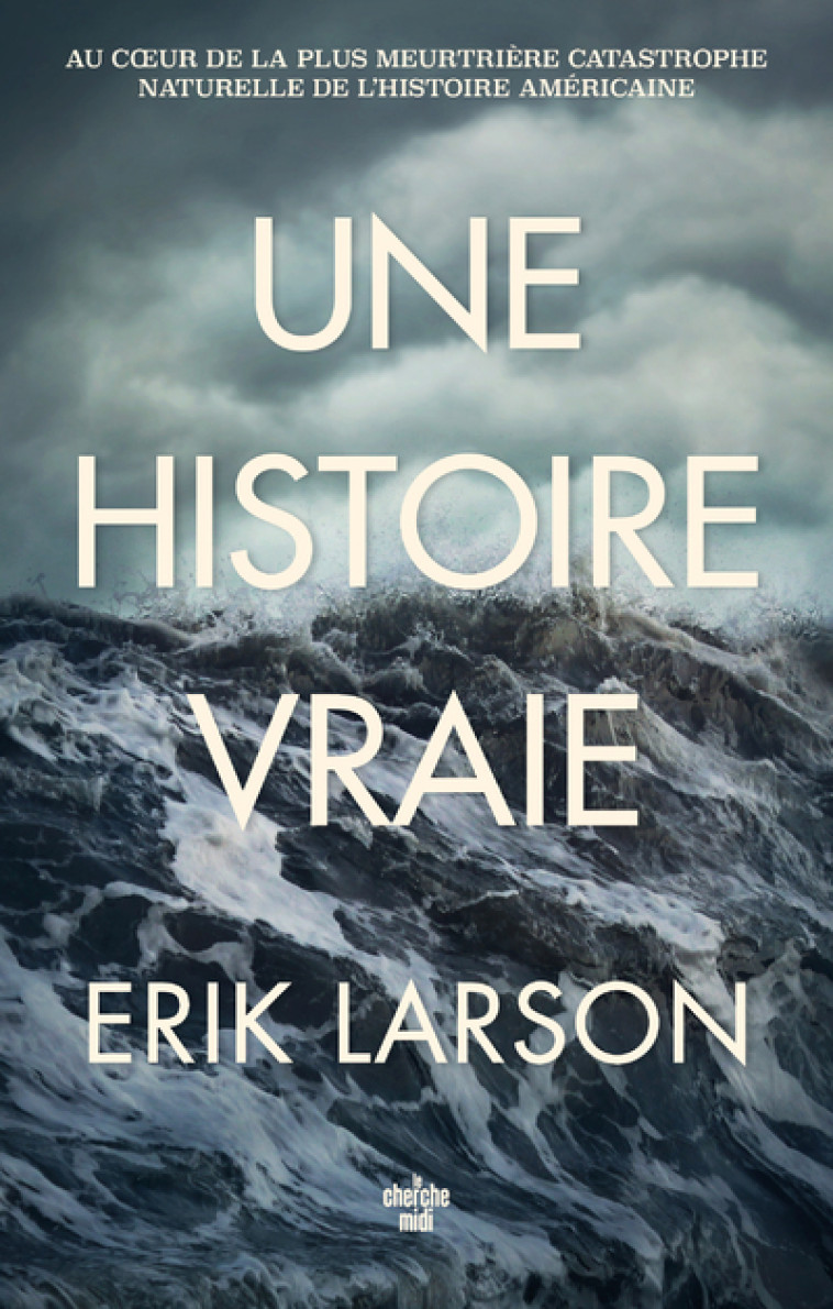 Une histoire vraie - Au coeur de la plus meurtrière catastrophe naturelle de l'histoire américaine - Erik Larson, Élodie Leplat - CHERCHE MIDI