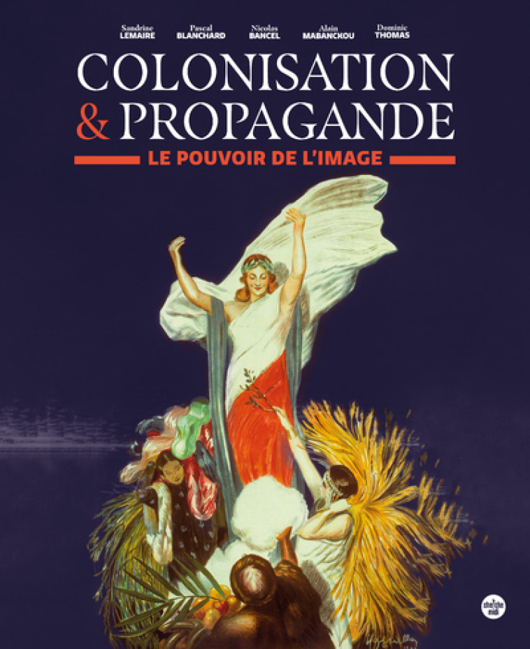 Colonisation & propagande - Le pouvoir de l'image - Nicolas Bancel, Pascal Blanchard, Sandrine Lemaire, Alain Mabanckou, Dominic Thomas - CHERCHE MIDI